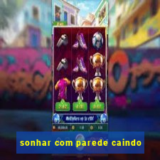 sonhar com parede caindo